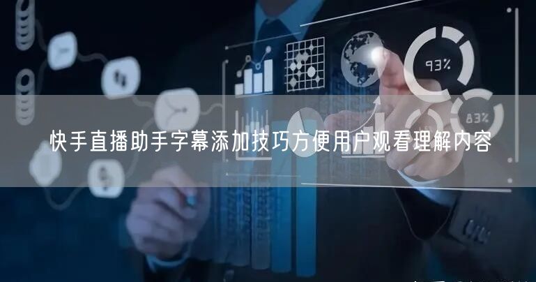 快手直播助手字幕添加技巧方便用户观看理解内容