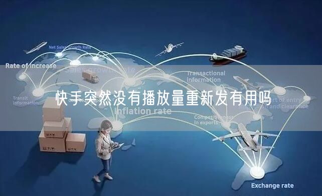 快手突然没有播放量重新发有用吗
