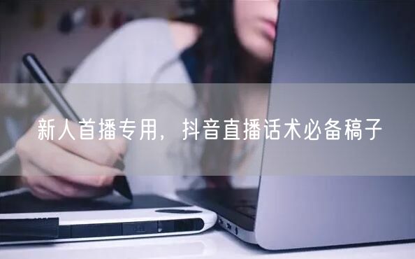 新人首播专用，抖音直播话术必备稿子