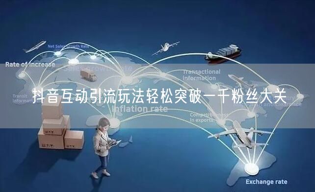 抖音互动引流玩法轻松突破一千粉丝大关