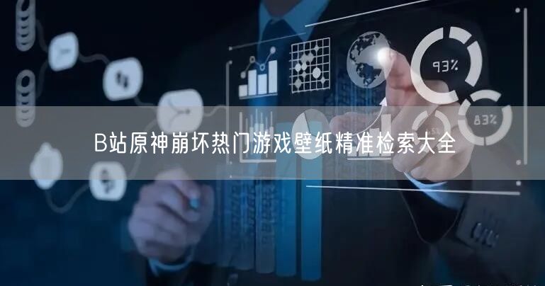 B站原神崩坏热门游戏壁纸精准检索大全