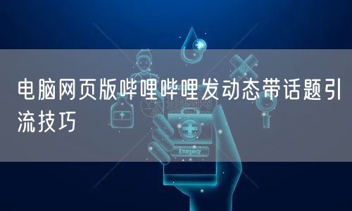 电脑网页版哔哩哔哩发动态带话题引流技巧